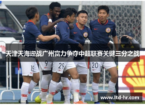 天津天海迎战广州富力争夺中超联赛关键三分之战
