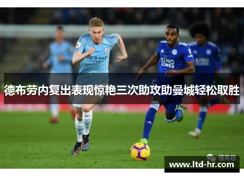 德布劳内复出表现惊艳三次助攻助曼城轻松取胜